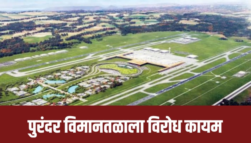 पुरंदर विमानतळाला विरोध कायम,बाधित गावातील शेतकरी राष्ट्रपतींना पाठवणार पत्र