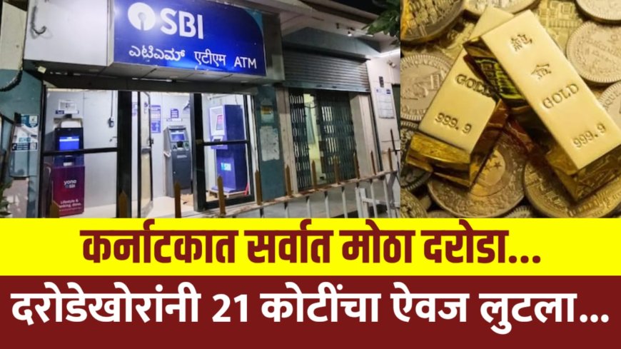 ब्रेकिंग | कर्नाटकात एसबीआय बँकेवर सर्वात मोठा दरोडा 21 कोटींचा ऐवज लुटला...