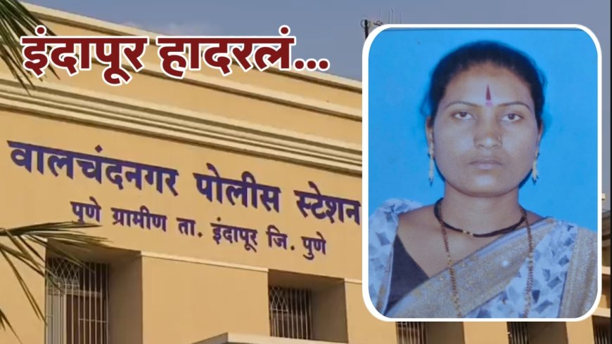 इंदापूर हादरलं ! 35 वर्षीय विवाहितेची हत्या, वाचा नेमकं काय घडलं...