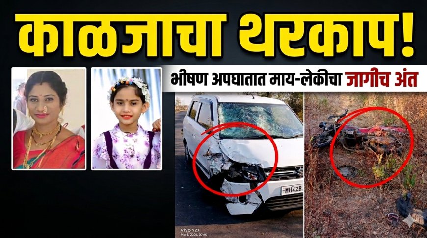 काळजाचा थरकाप ! दुचाकी आणि कारचा भीषण अपघात, माय-लेकीचा जागीच अंत